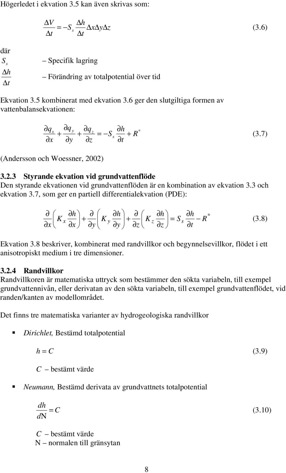02) 3.2.3 Styrande ekvation vid grundvattenflöde Den styrande ekvationen vid grundvattenflöden är en kombination av ekvation 3.3 och ekvation 3.