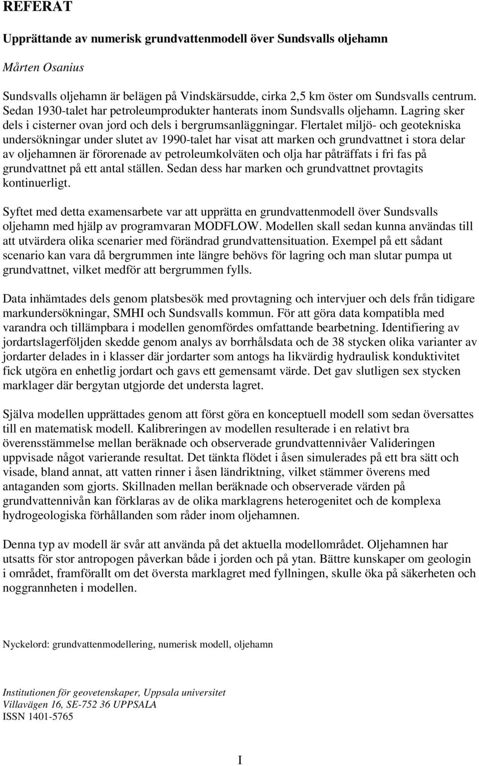 Flertalet miljö- och geotekniska undersökningar under slutet av 1990-talet har visat att marken och grundvattnet i stora delar av oljehamnen är förorenade av petroleumkolväten och olja har påträffats