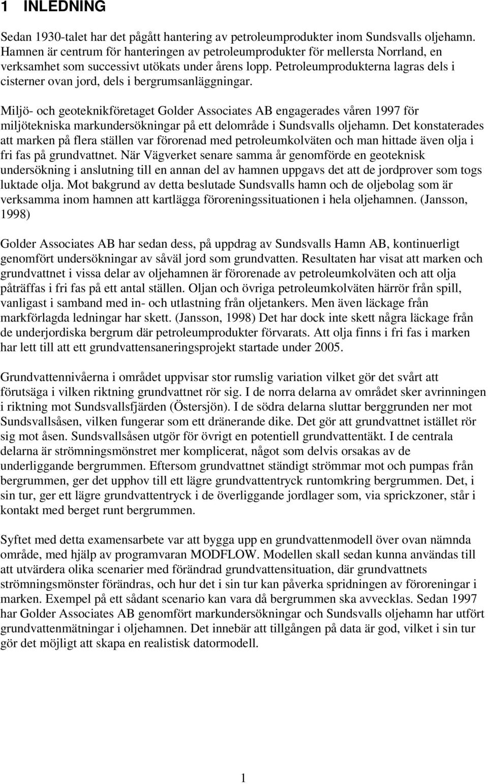 Petroleumprodukterna lagras dels i cisterner ovan jord, dels i bergrumsanläggningar.