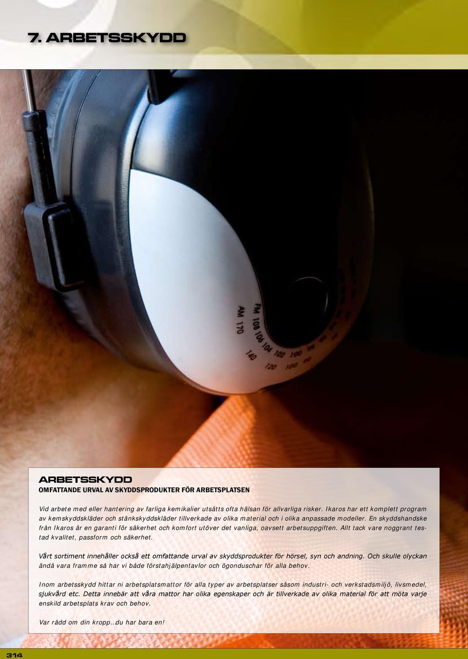 En skyddshandske från Ikaros är en garanti för säkerhet och komfort utöver det vanliga, oavsett arbetsuppgiften. Allt tack vare noggrant testad kvalitet, passform och säkerhet.