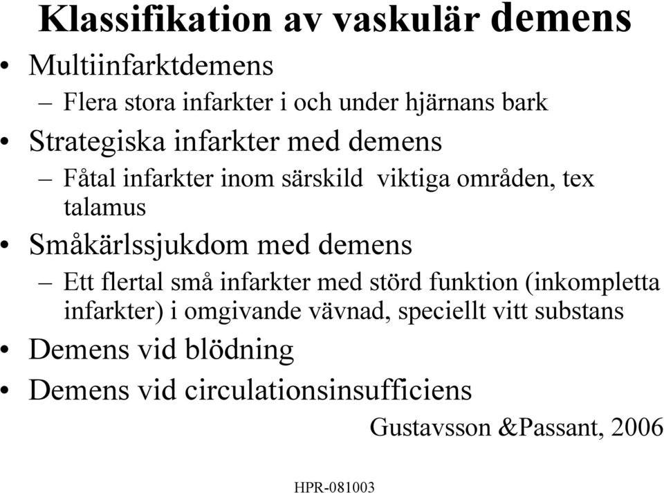 Småkärlssjukdom med demens Ett flertal små infarkter med störd funktion (inkompletta infarkter) i