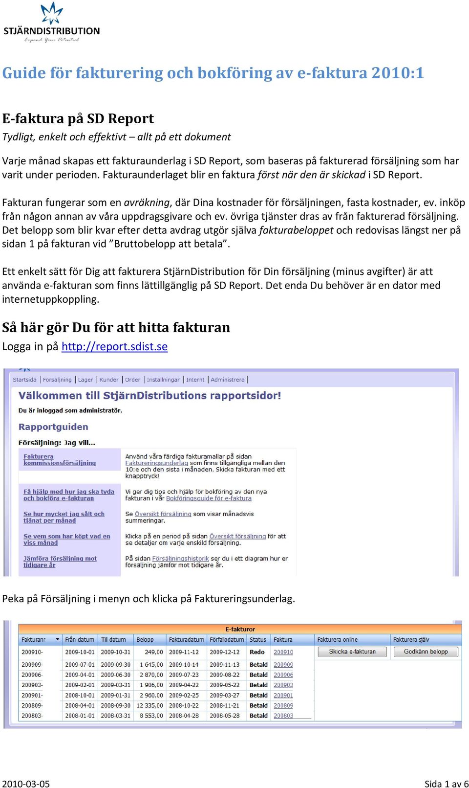 inköp från någon annan av våra uppdragsgivare och ev. övriga tjänster dras av från fakturerad försäljning.