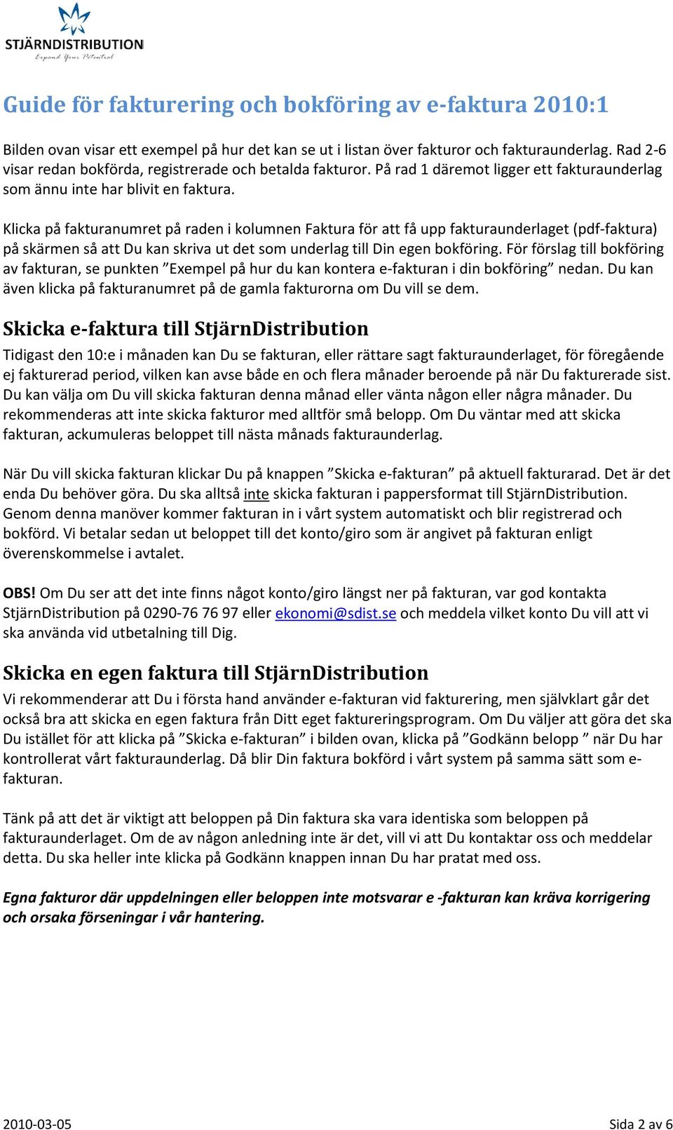 Klicka på fakturanumret på raden i kolumnen Faktura för att få upp fakturaunderlaget (pdf-faktura) på skärmen så att Du kan skriva ut det som underlag till Din egen bokföring.
