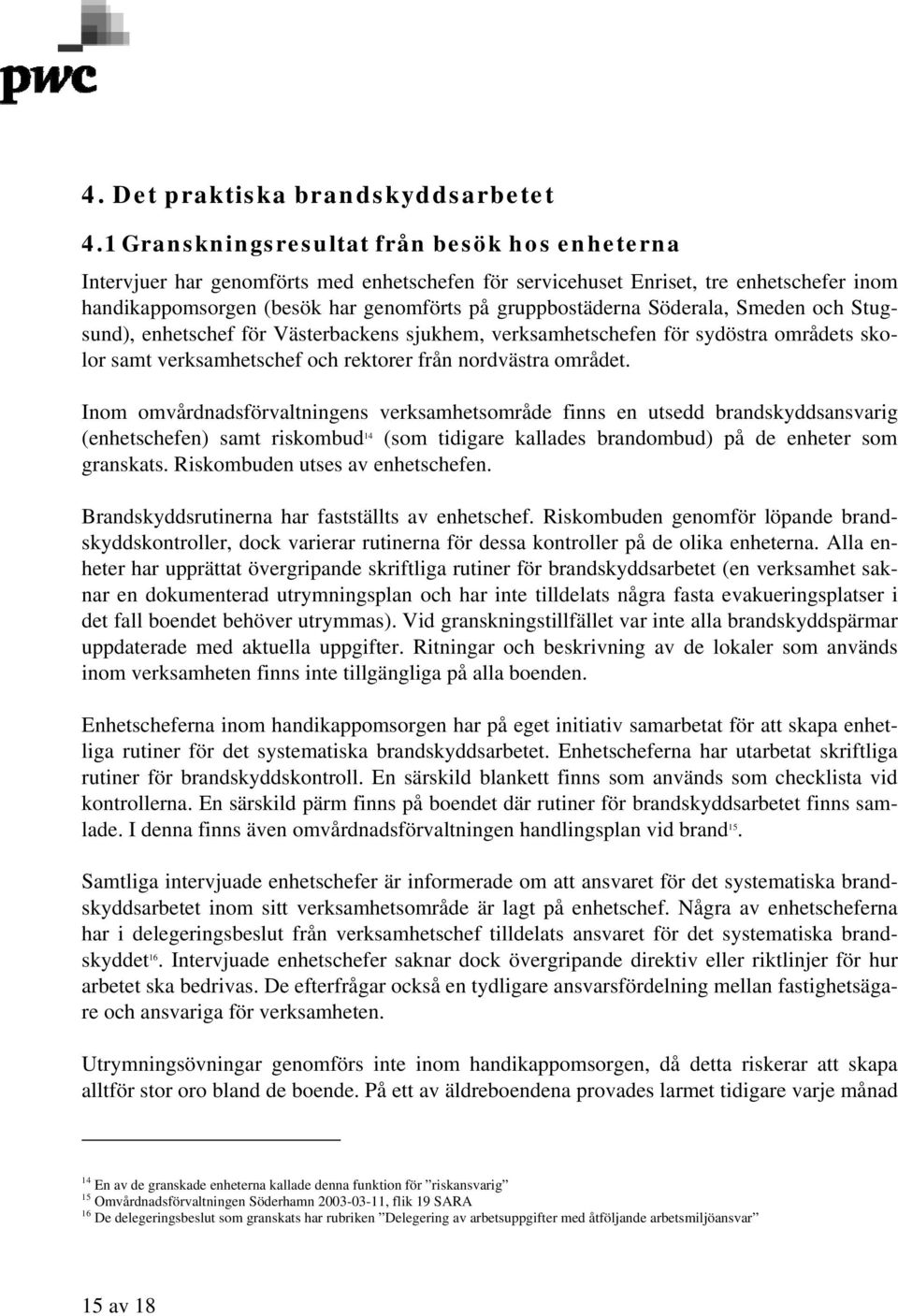 Söderala, Smeden och Stugsund), enhetschef för Västerbackens sjukhem, verksamhetschefen för sydöstra områdets skolor samt verksamhetschef och rektorer från nordvästra området.