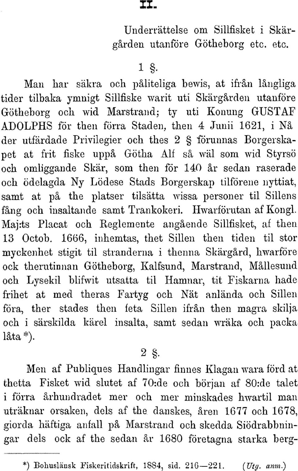 Staden, then 4 Junii 1621, i Nä der utfärdade Privilegieroch thes 2 förunnas Borgerskapet at frit fiske uppä Gotha Alf sä wäl som wid Styrsö och omliggande Skär, som then för 140 är sedan raserade