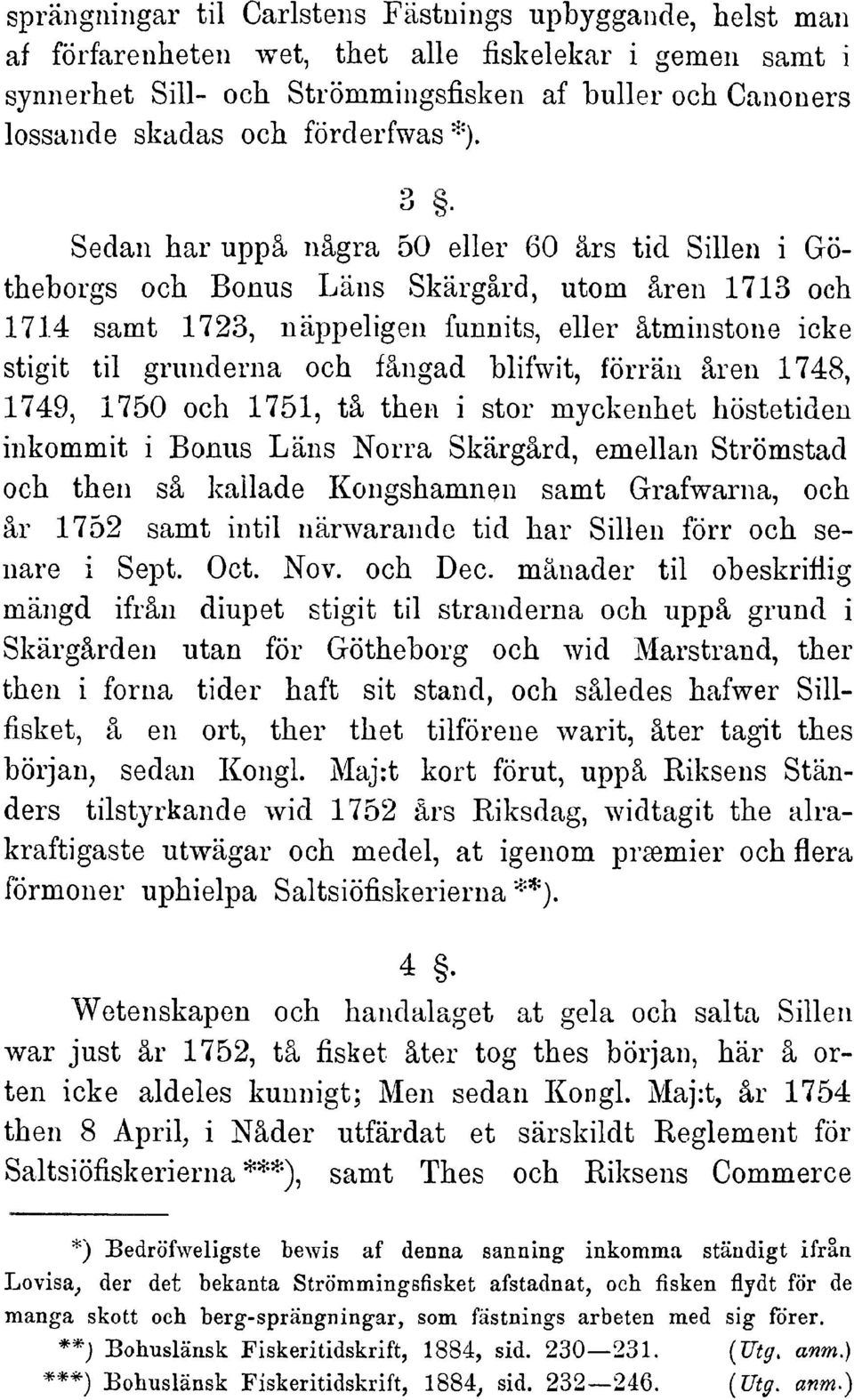 3 Sedan har uppä nägra 50 eller 60 ärs tid Sillen i Götheborgs och Bonus Läns Skärgärd, utom ären 1713 och 1714 samt 1723, näppeligen funnits,eller ätminstone icke stigittil grunderna och fängad
