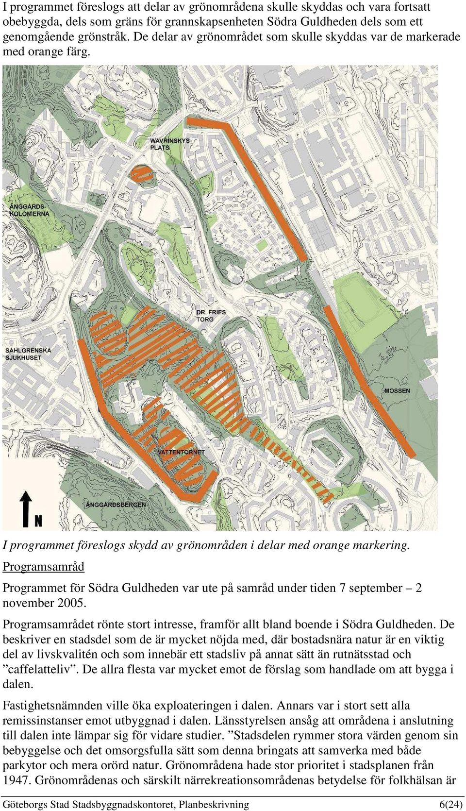 Programsamråd Programmet för Södra Guldheden var ute på samråd under tiden 7 september 2 november 2005. Programsamrådet rönte stort intresse, framför allt bland boende i Södra Guldheden.