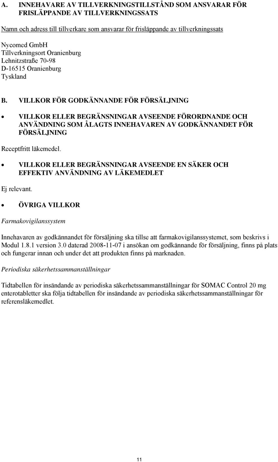 VILLKOR FÖR GODKÄNNANDE FÖR FÖRSÄLJNING VILLKOR ELLER BEGRÄNSNINGAR AVSEENDE FÖRORDNANDE OCH ANVÄNDNING SOM ÅLAGTS INNEHAVAREN AV GODKÄNNANDET FÖR FÖRSÄLJNING Receptfritt läkemedel.