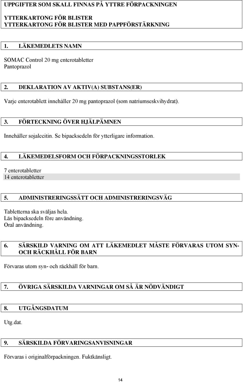 Se bipacksedeln för ytterligare information. 4. LÄKEMEDELSFORM OCH FÖRPACKNINGSSTORLEK 7 enterotabletter 14 enterotabletter 5. ADMINISTRERINGSSÄTT OCH ADMINISTRERINGSVÄG Tabletterna ska sväljas hela.