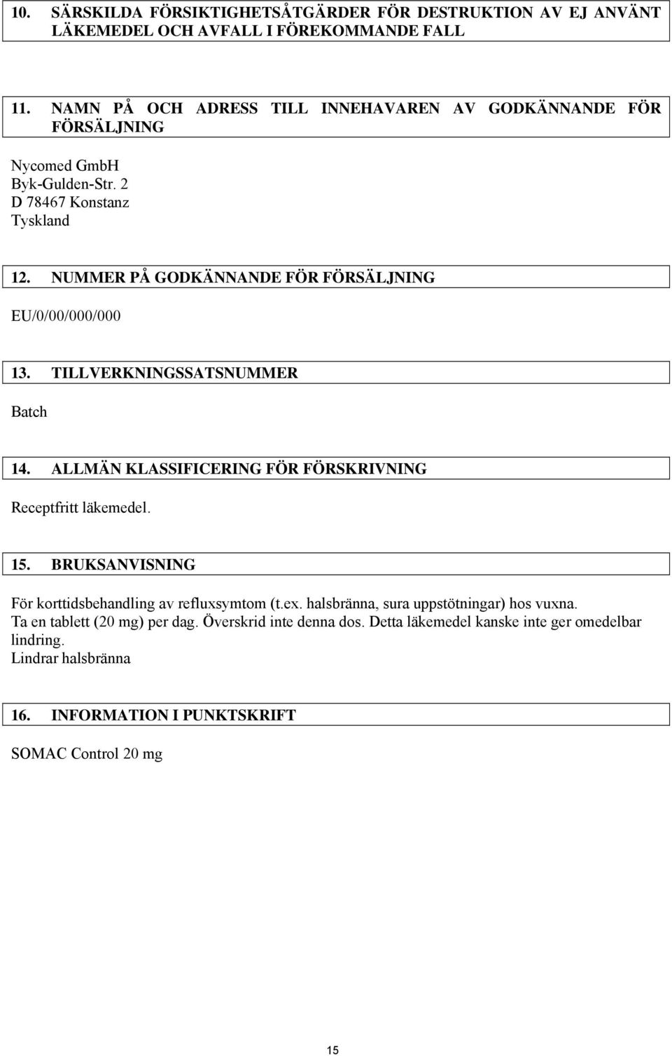 NUMMER PÅ GODKÄNNANDE FÖR FÖRSÄLJNING EU/0/00/000/000 13. TILLVERKNINGSSATSNUMMER Batch 14. ALLMÄN KLASSIFICERING FÖR FÖRSKRIVNING Receptfritt läkemedel. 15.