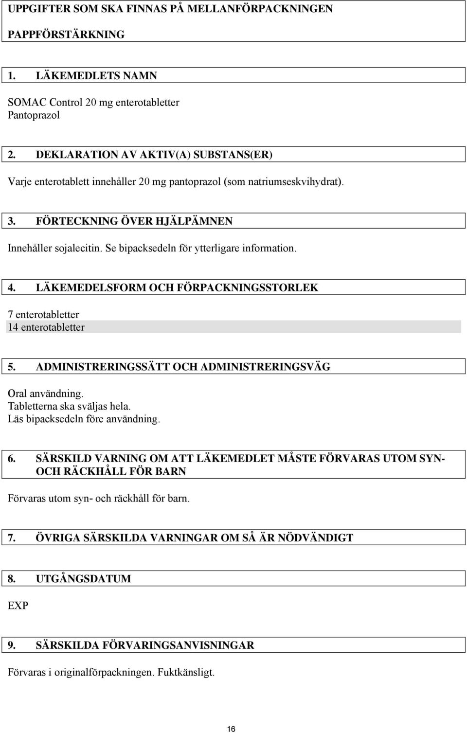 Se bipacksedeln för ytterligare information. 4. LÄKEMEDELSFORM OCH FÖRPACKNINGSSTORLEK 7 enterotabletter 14 enterotabletter 5. ADMINISTRERINGSSÄTT OCH ADMINISTRERINGSVÄG Oral användning.