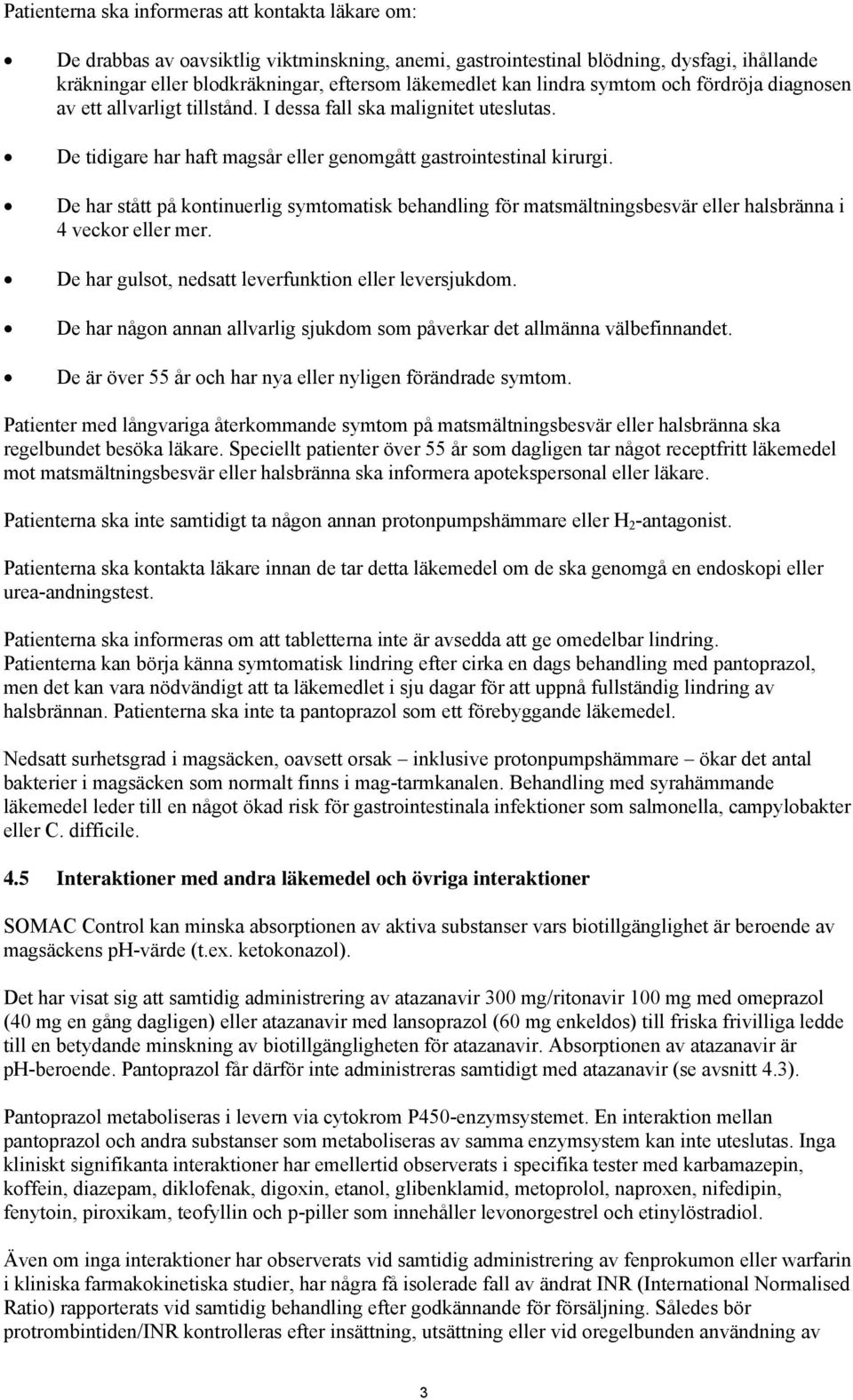 De har stått på kontinuerlig symtomatisk behandling för matsmältningsbesvär eller halsbränna i 4 veckor eller mer. De har gulsot, nedsatt leverfunktion eller leversjukdom.