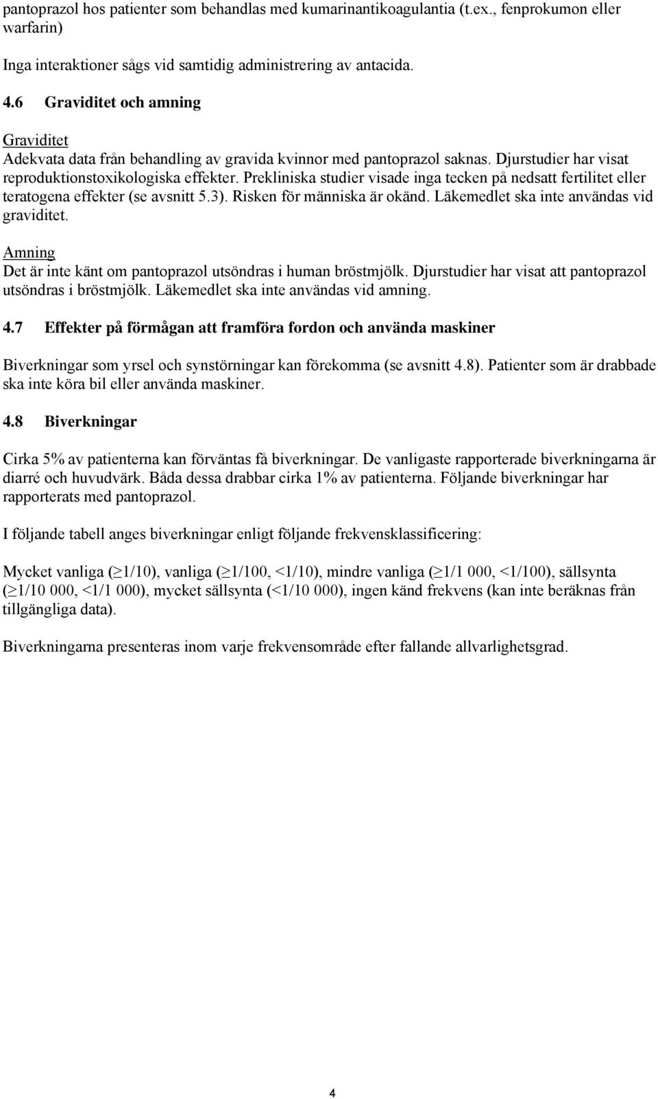 Prekliniska studier visade inga tecken på nedsatt fertilitet eller teratogena effekter (se avsnitt 5.3). Risken för människa är okänd. Läkemedlet ska inte användas vid graviditet.