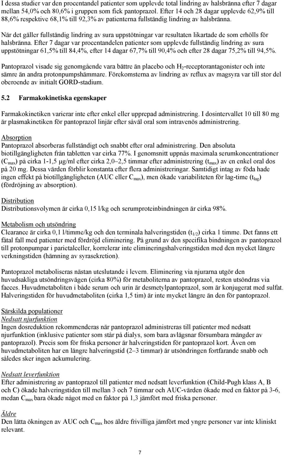 När det gäller fullständig lindring av sura uppstötningar var resultaten likartade de som erhölls för halsbränna.