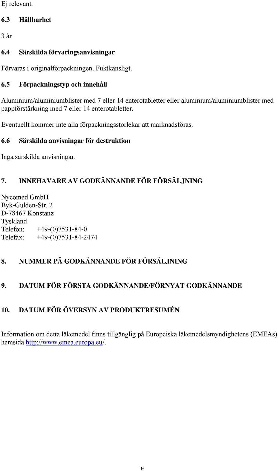 INNEHAVARE AV GODKÄNNANDE FÖR FÖRSÄLJNING Nycomed GmbH Byk-Gulden-Str. 2 D-78467 Konstanz Tyskland Telefon: +49-(0)7531-84-0 Telefax: +49-(0)7531-84-2474 8. NUMMER PÅ GODKÄNNANDE FÖR FÖRSÄLJNING 9.