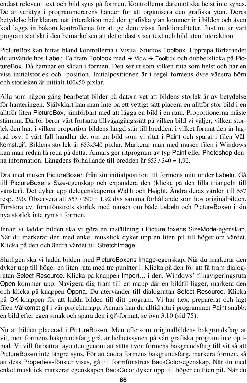 Just nu är vårt program statiskt i den bemärkelsen att det endast visar text och bild utan interaktion. PictureBox kan hittas bland kontrollerna i Visual Studios Toolbox.