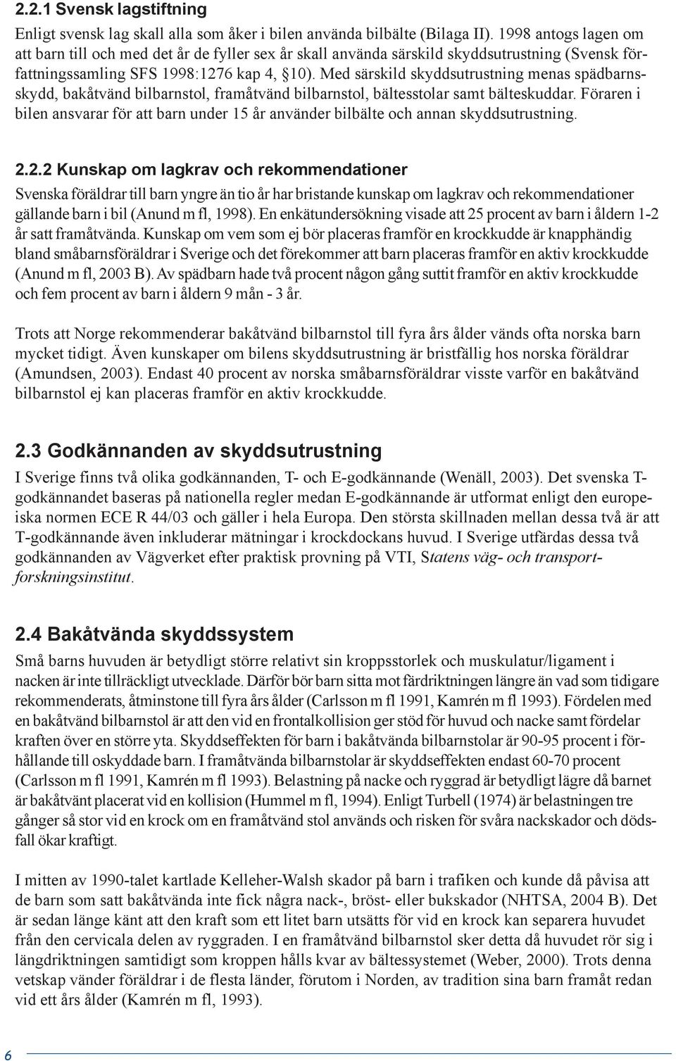 Med särskild skyddsutrustning menas spädbarnsskydd, bakåtvänd bilbarnstol, framåtvänd bilbarnstol, bältesstolar samt bälteskuddar.