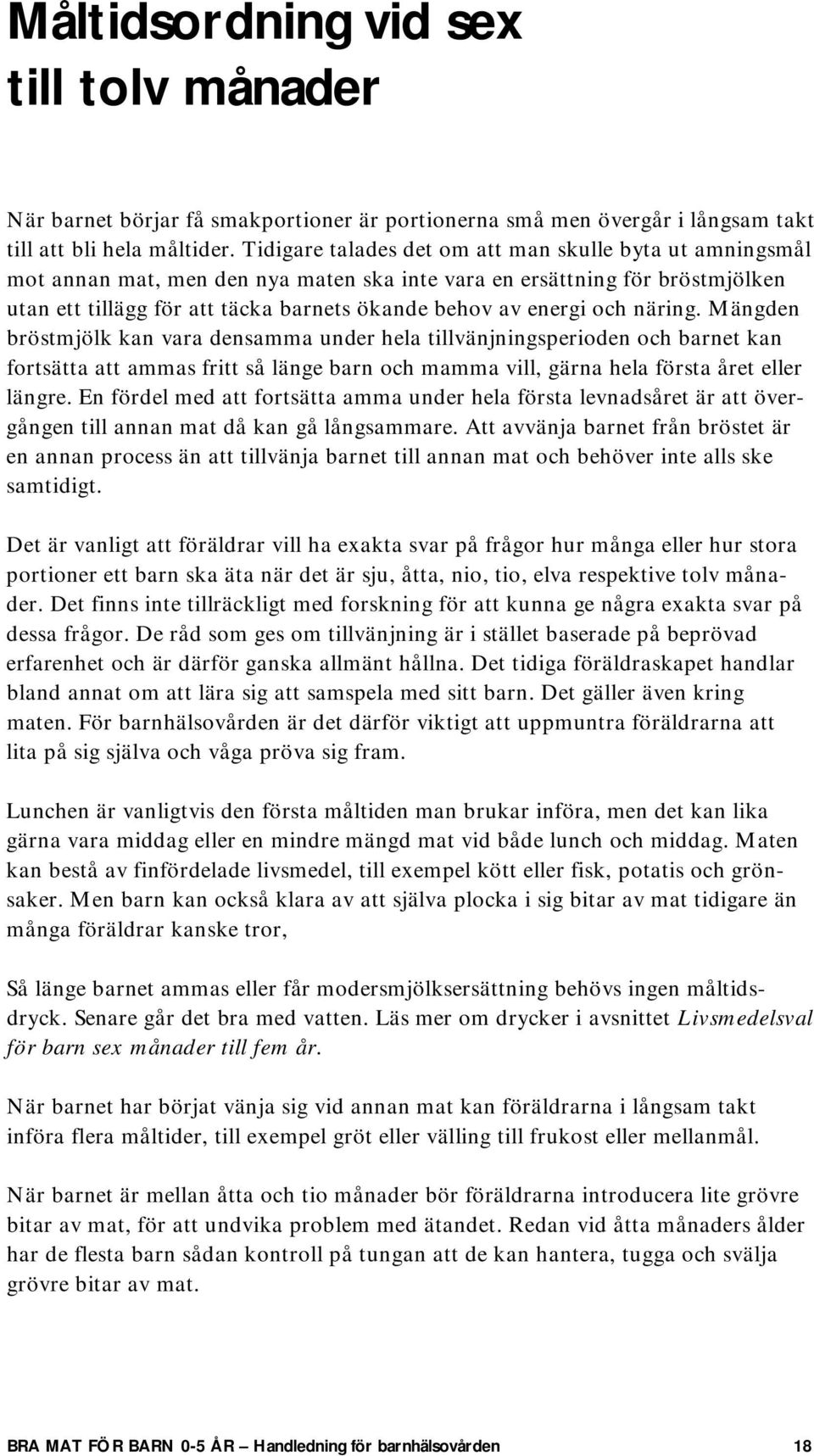 och näring. Mängden bröstmjölk kan vara densamma under hela tillvänjningsperioden och barnet kan fortsätta att ammas fritt så länge barn och mamma vill, gärna hela första året eller längre.