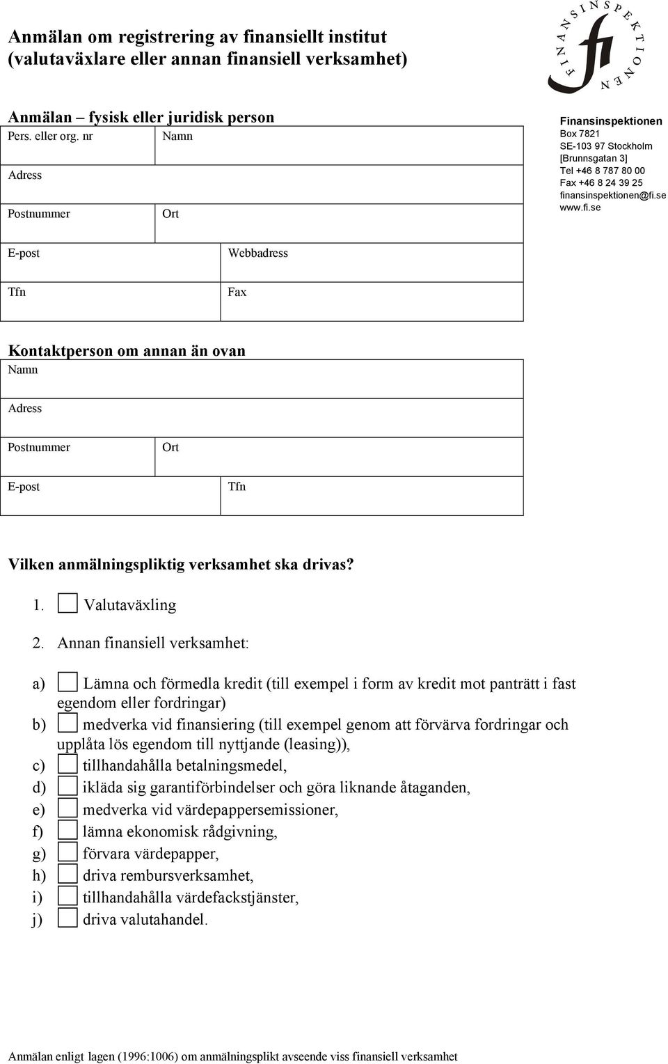 ansinspektionen@fi.se www.fi.se E-post Webbadress Tfn Fax Kontaktperson om annan än ovan E-post Tfn Vilken anmälningspliktig verksamhet ska drivas? 1. Valutaväxling 2.