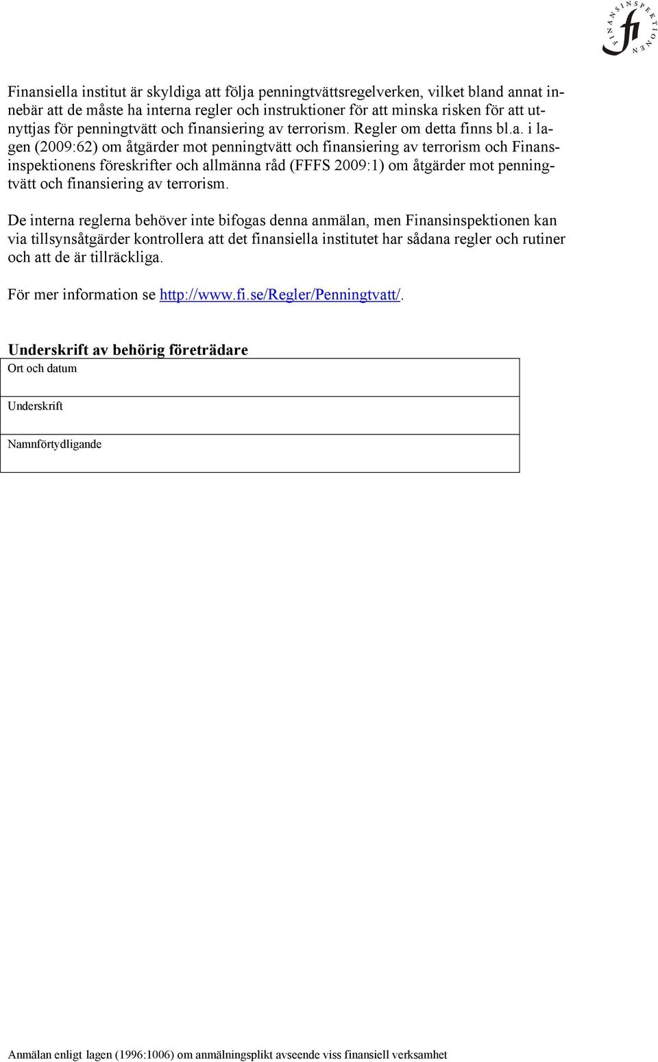 siering av terrorism. Regler om detta finns bl.a. i lagen (2009:62) om åtgärder mot siering av terrorism och Finansinspektionens föreskrifter och allmänna råd (FFFS 2009:1) om åtgärder mot siering av terrorism.