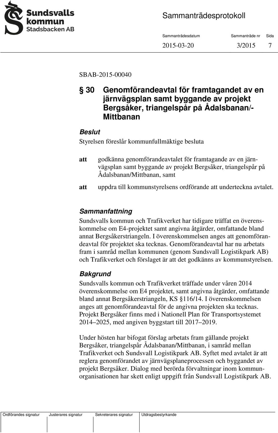 ordförande underteckna avtalet. Sammanfning Sundsvalls kommun och Trafikverket har tidigare träffat en överenskommelse om E4-projektet samt angivna åtgärder, omfande bland annat Bergsåkerstriangeln.