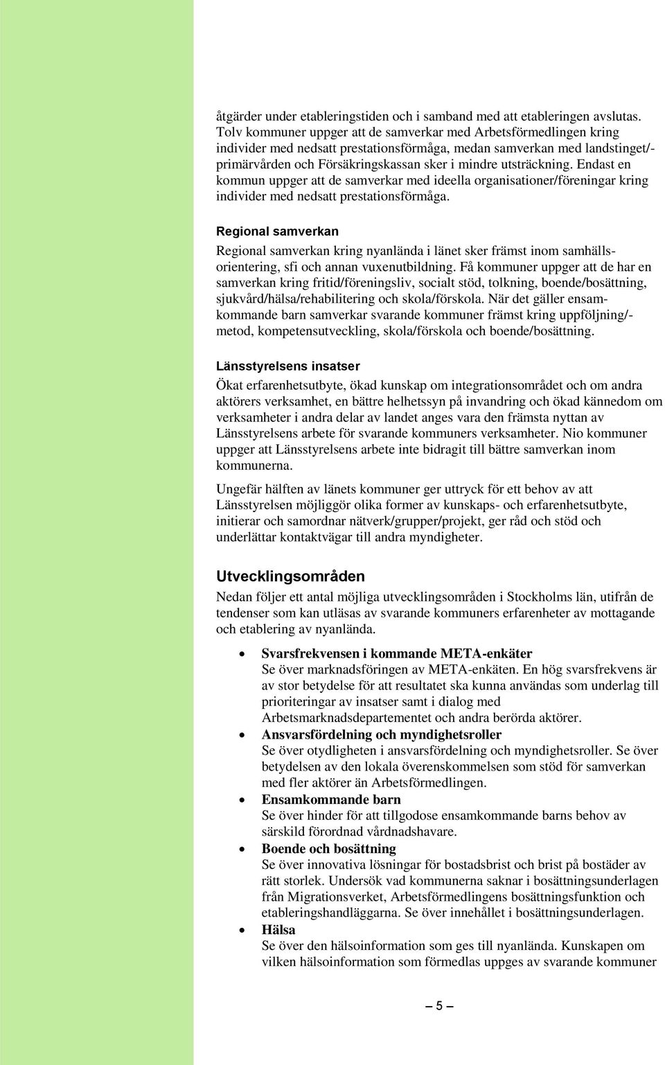 utsträckning. Endast en kommun uppger att de samverkar med ideella organisationer/föreningar kring individer med nedsatt prestationsförmåga.