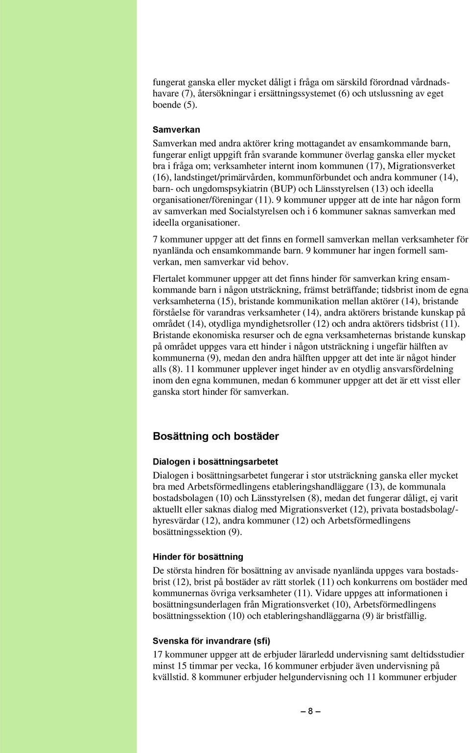 kommunen (17), Migrationsverket (16), landstinget/primärvården, kommunförbundet och andra kommuner (14), barn- och ungdomspsykiatrin (BUP) och Länsstyrelsen (13) och ideella organisationer/föreningar