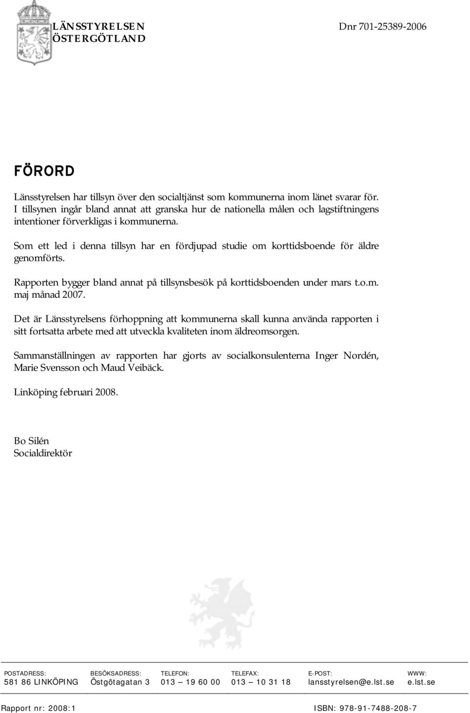 Som ett led i denna tillsyn har en fördjupad studie om för äldre genomförts. Rapporten bygger bland annat på tillsynsbesök på n under mars t.o.m. maj månad 2007.