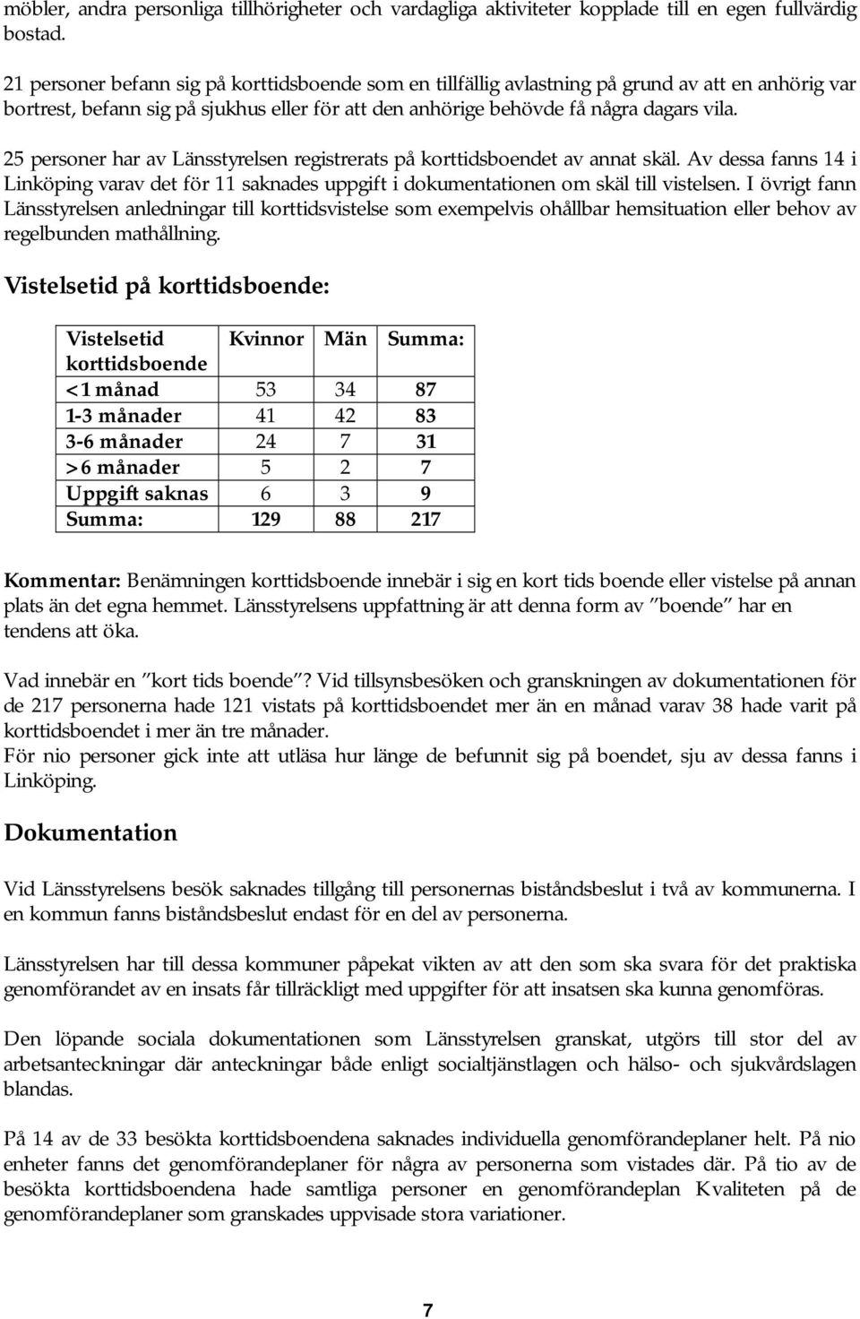 25 personer har av Länsstyrelsen registrerats på t av annat skäl. Av dessa fanns 14 i Linköping varav det för 11 saknades uppgift i dokumentationen om skäl till vistelsen.