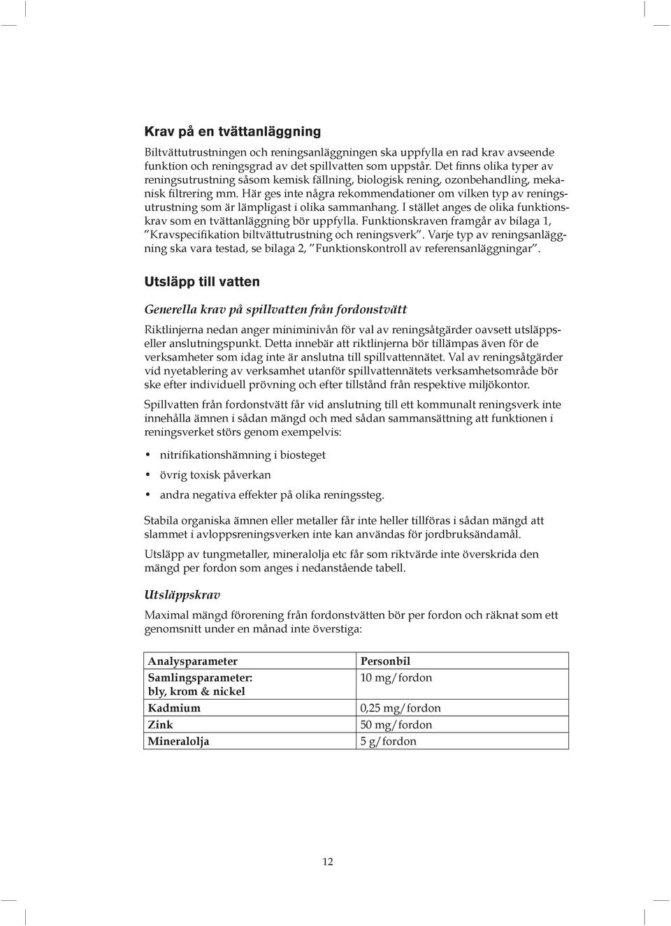 Här ges inte några rekommendationer om vilken typ av reningsutrustning som är lämpligast i olika sammanhang. I stället anges de olika funktionskrav som en tvättanläggning bör uppfylla.