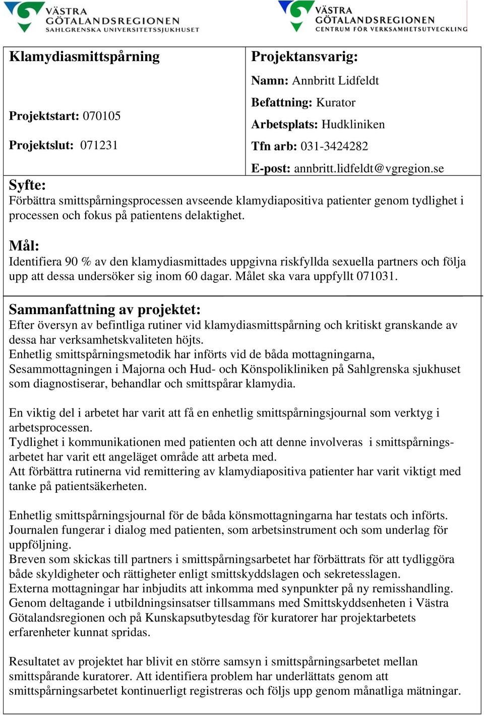 Mål: Identifiera 90 % av den klamydiasmittades uppgivna riskfyllda sexuella partners och följa upp att dessa undersöker sig inom 60 dagar. Målet ska vara uppfyllt 071031.