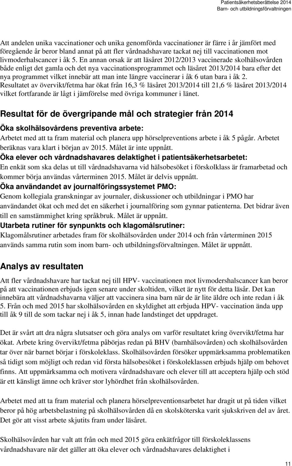 En annan orsak är att läsåret 2012/2013 vaccinerade skolhälsovården både enligt det gamla och det nya vaccinationsprogrammet och läsåret 2013/2014 bara efter det nya programmet vilket innebär att man