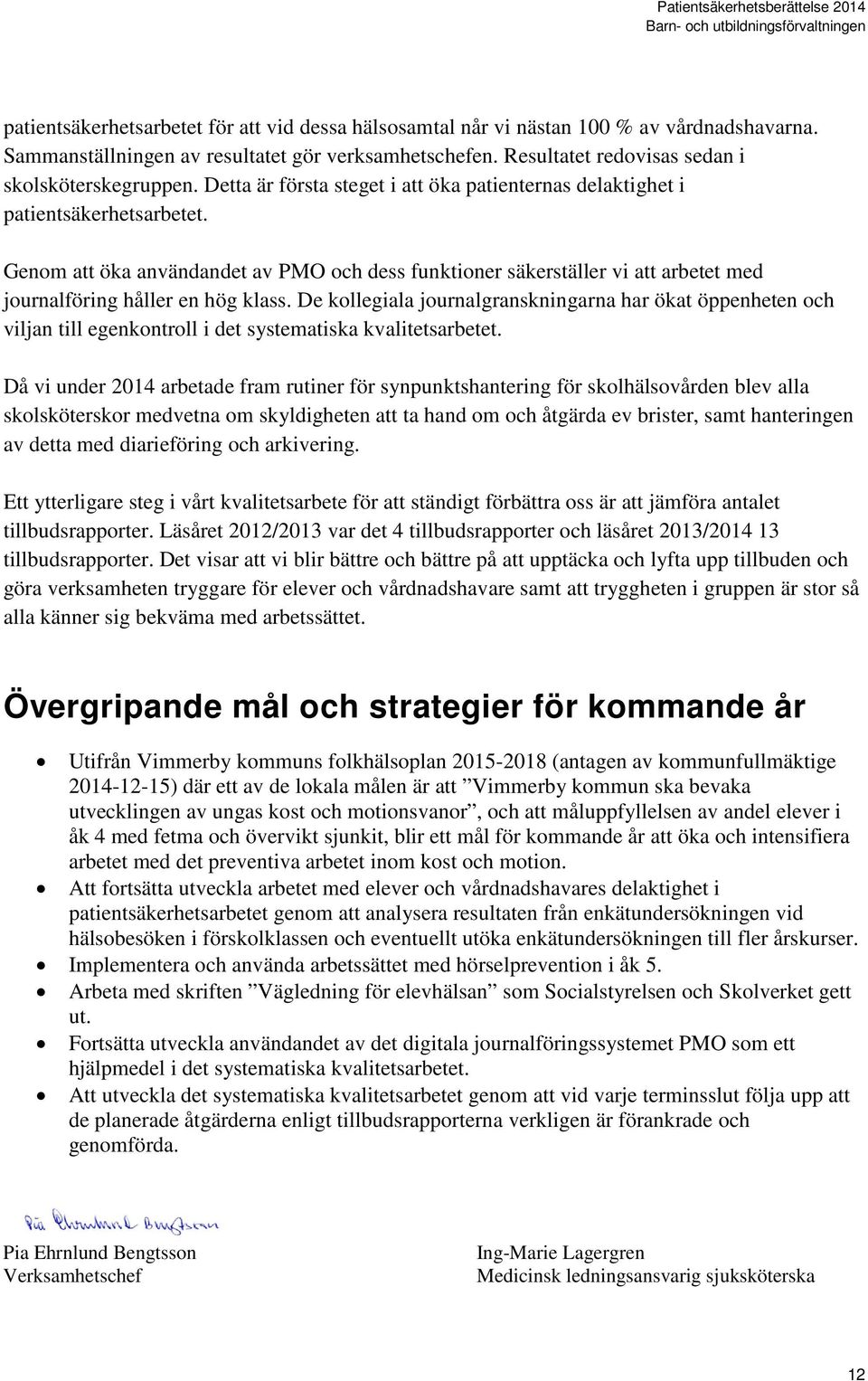 Genom att öka användandet av PMO och dess funktioner säkerställer vi att arbetet med journalföring håller en hög klass.