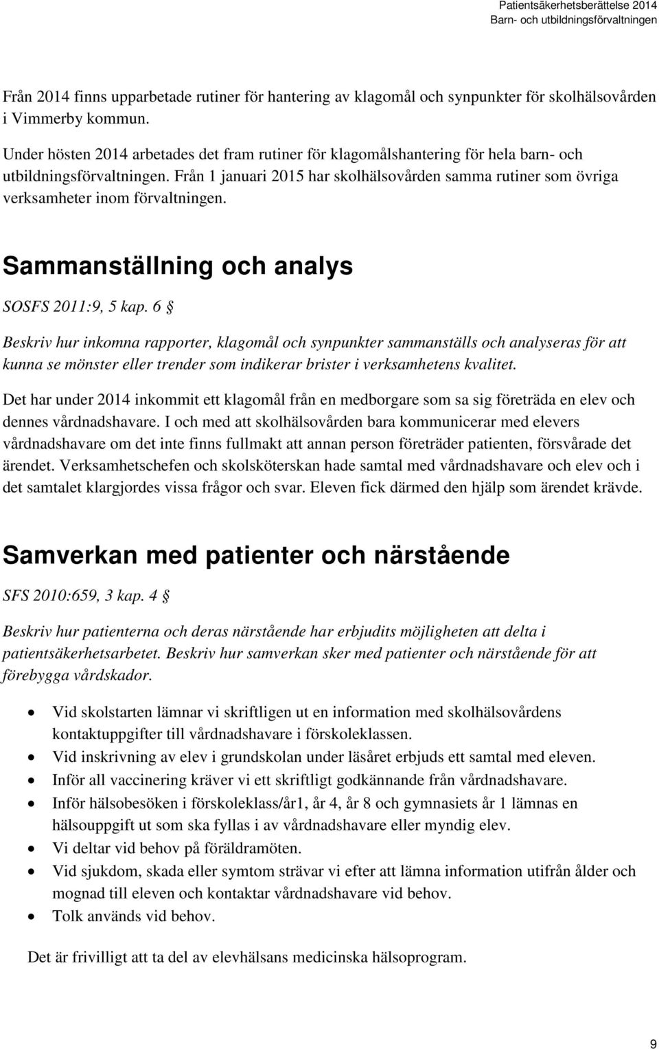 Från 1 januari 2015 har skolhälsovården samma rutiner som övriga verksamheter inom förvaltningen. Sammanställning och analys SOSFS 2011:9, 5 kap.