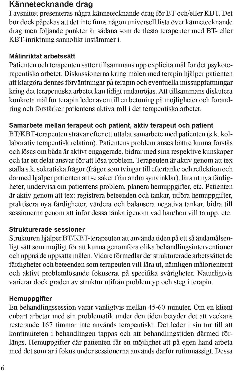 Målinriktat arbetssätt Patienten och terapeuten sätter tillsammans upp explicita mål för det psykoterapeutiska arbetet.