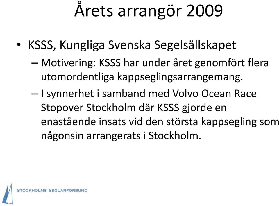 I synnerhet i samband med Volvo Ocean Race Stopover Stockholm där KSSS gjorde