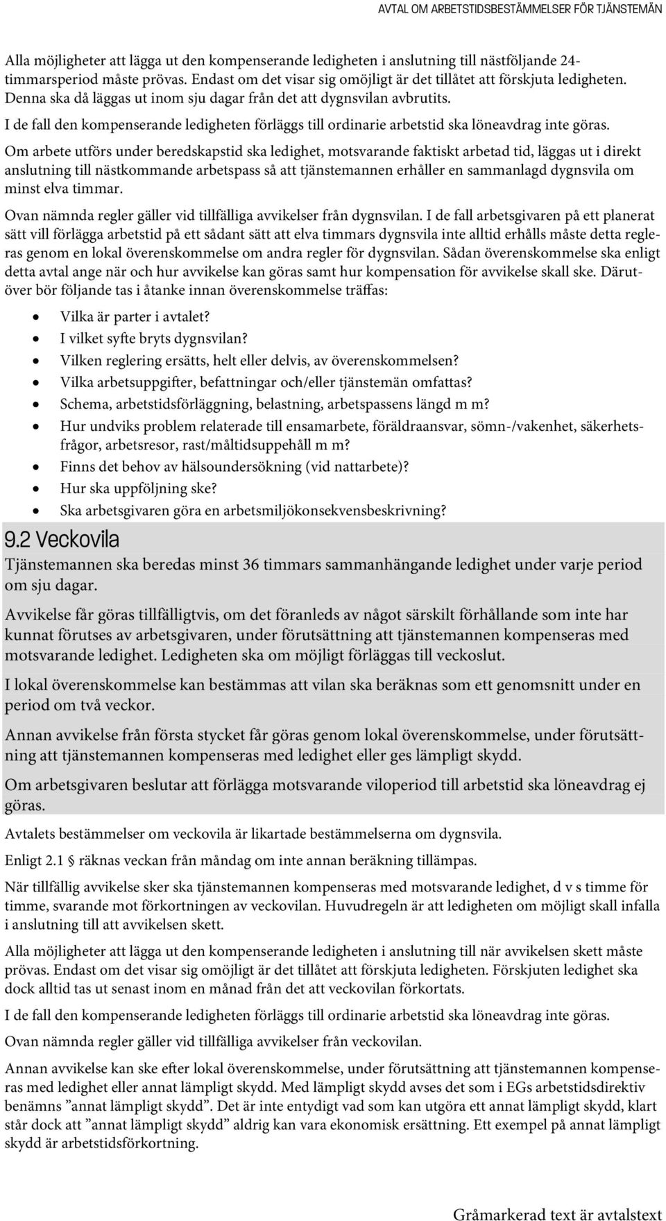 Om arbete utförs under beredskapstid ska ledighet, motsvarande faktiskt arbetad tid, läggas ut i direkt anslutning till nästkommande arbetspass så att tjänstemannen erhåller en sammanlagd dygnsvila