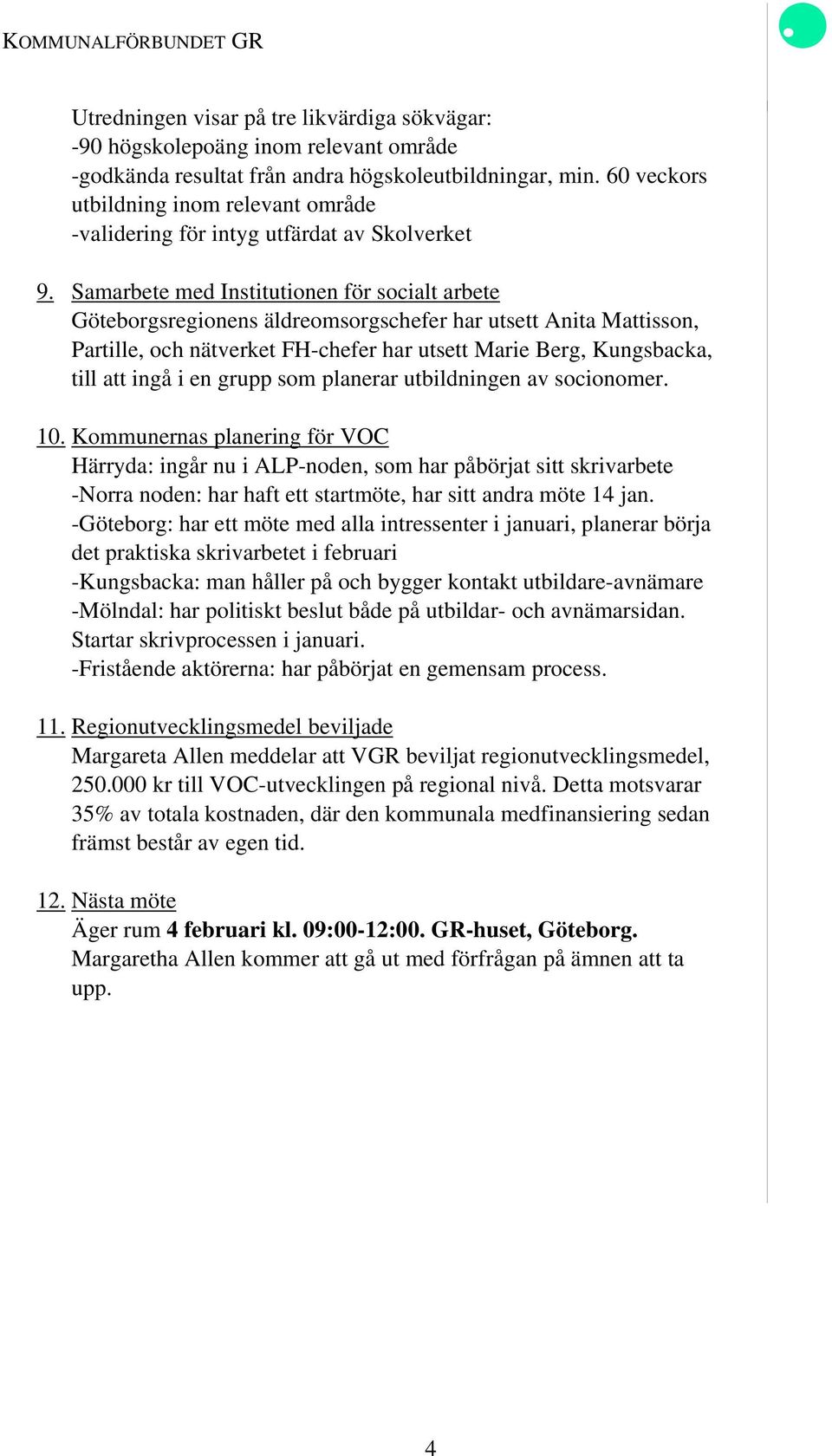 Samarbete med Institutionen för socialt arbete Göteborgsregionens äldreomsorgschefer har utsett Anita Mattisson, Partille, och nätverket FH-chefer har utsett Marie Berg, Kungsbacka, till att ingå i