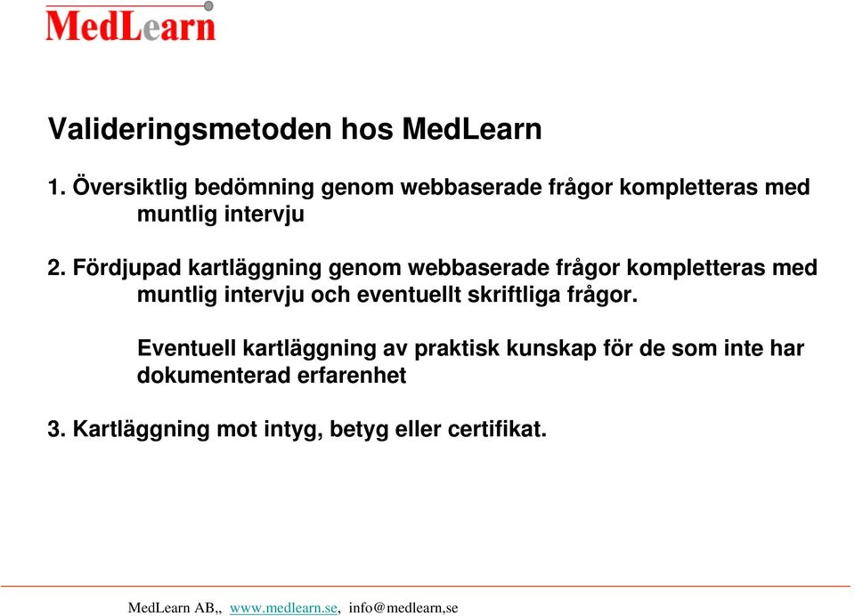 Fördjupad kartläggning genom webbaserade frågor kompletteras med muntlig intervju och eventuellt