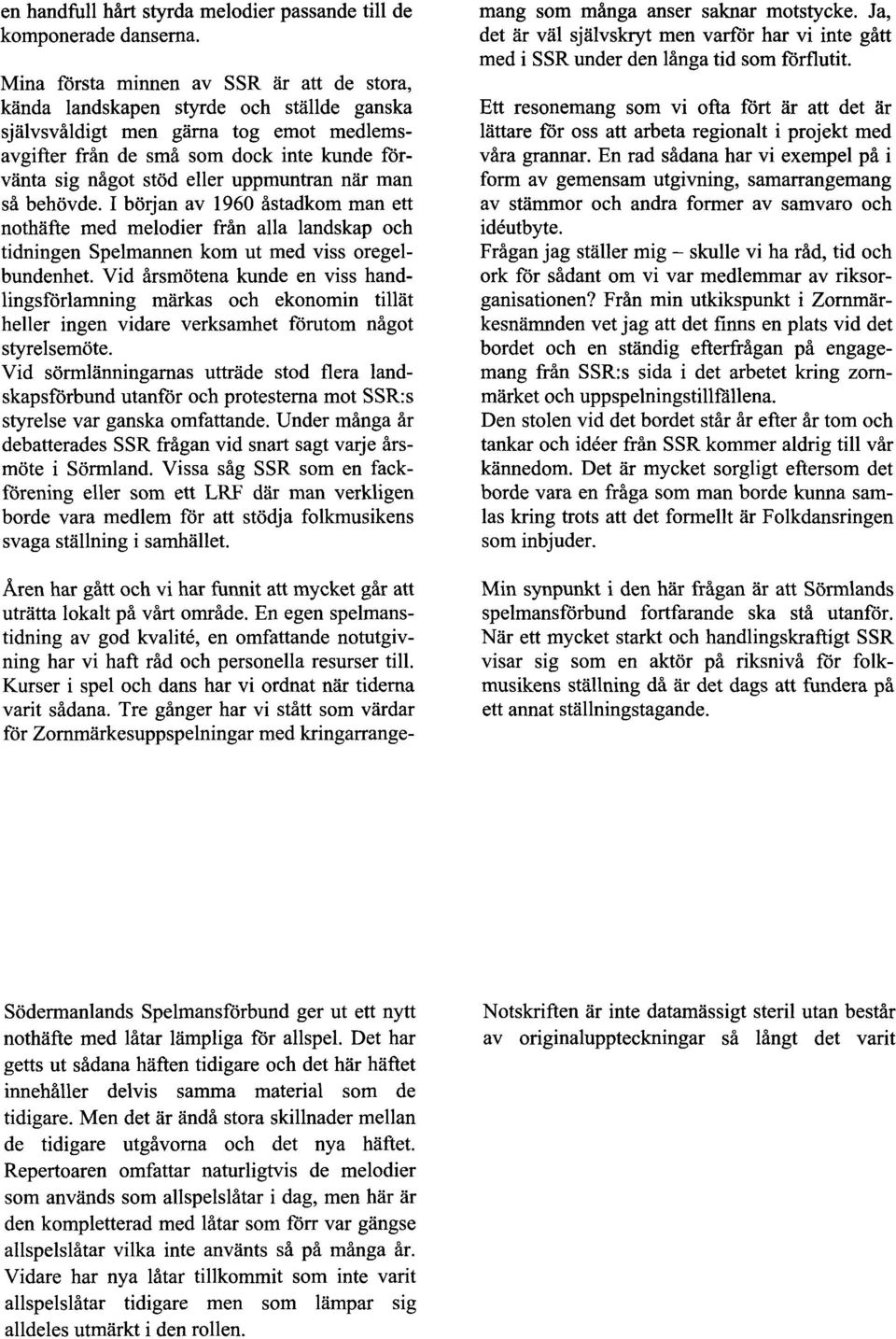 uppmuntran nar man så behövde. I början av 1960 åstadkom man ett nothafte med melodier från alla landskap och tidningen Spelmannen kom ut med viss oregelbundenhet.