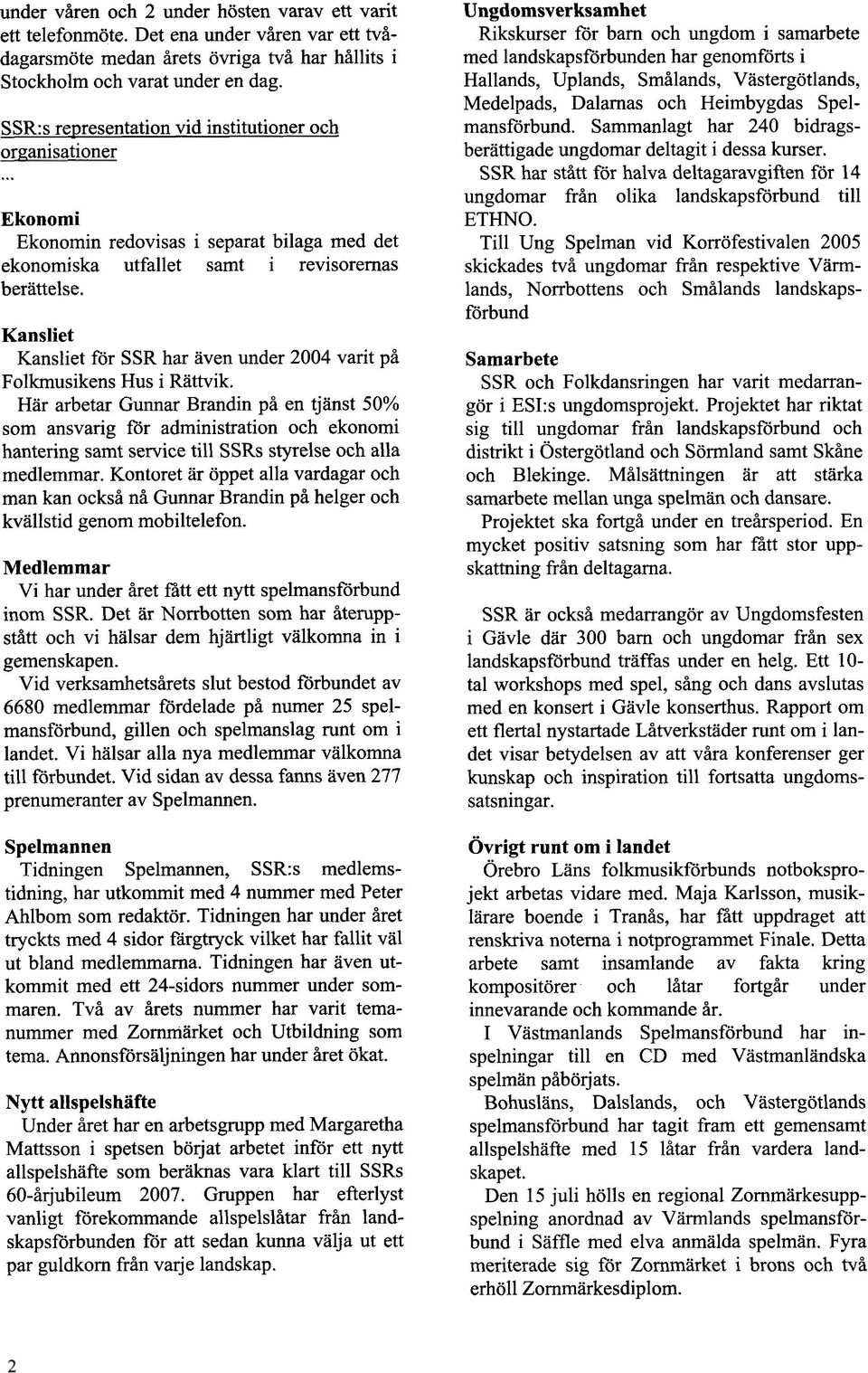 Kansliet Kansliet för SSR har aven under 2004 varit på Folkmusikens Hus i Rattvik.