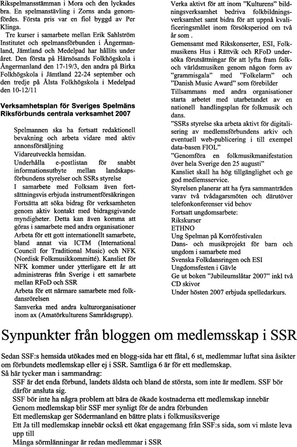 Den första på Harnösands Folkhögskola i kgermanland den 17-1913, den andra på Birka Folkhögskola i Jämtland 22-24 september och den tredje på Alsta Folkhögskola i Medelpad den 10-12111