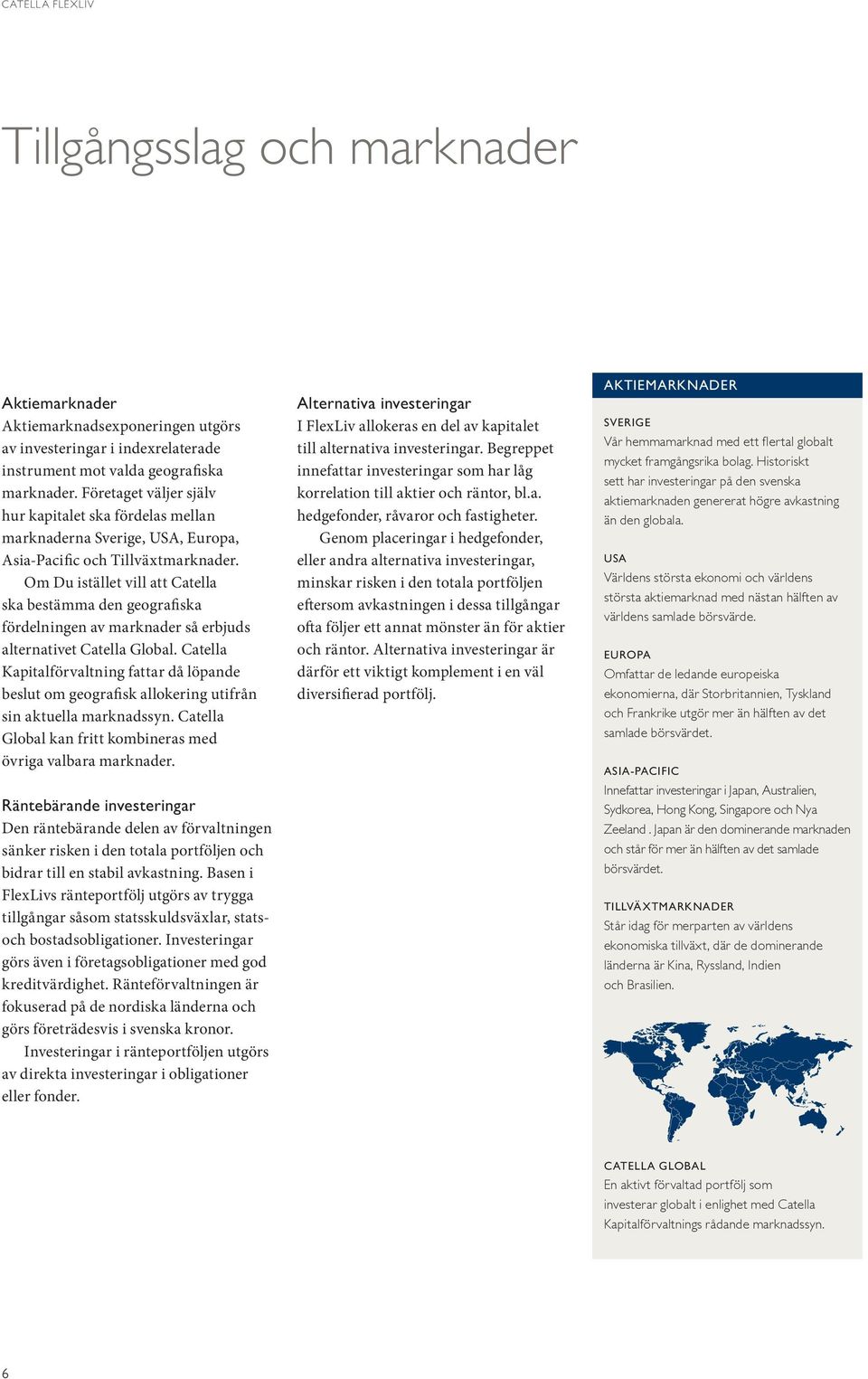 Om Du istället vill att Catella ska bestämma den geografiska fördelningen av marknader så erbjuds alternativet Catella Global.