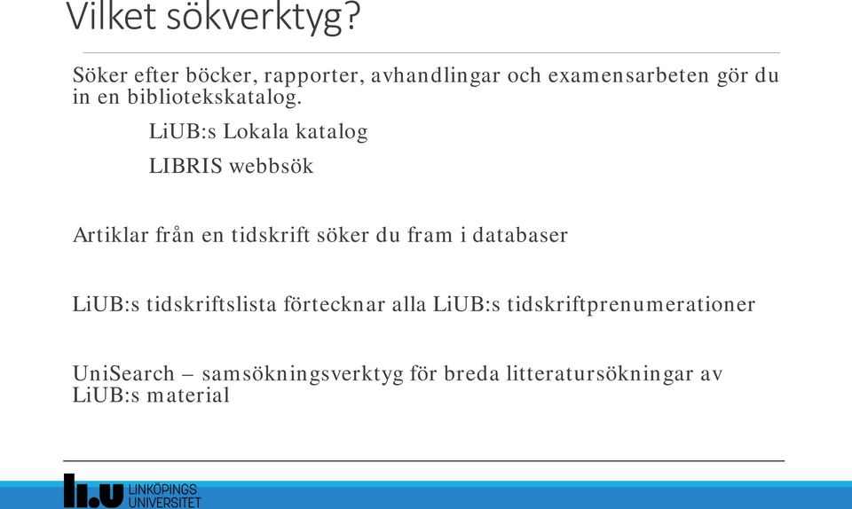 LiUB:s Lokala katalog LIBRIS webbsök Artiklar från en tidskrift söker du fram i databaser LiUB:s
