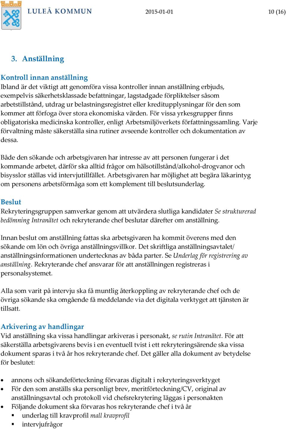 arbetstillstånd, utdrag ur belastningsregistret eller kreditupplysningar för den som kommer att förfoga över stora ekonomiska värden.