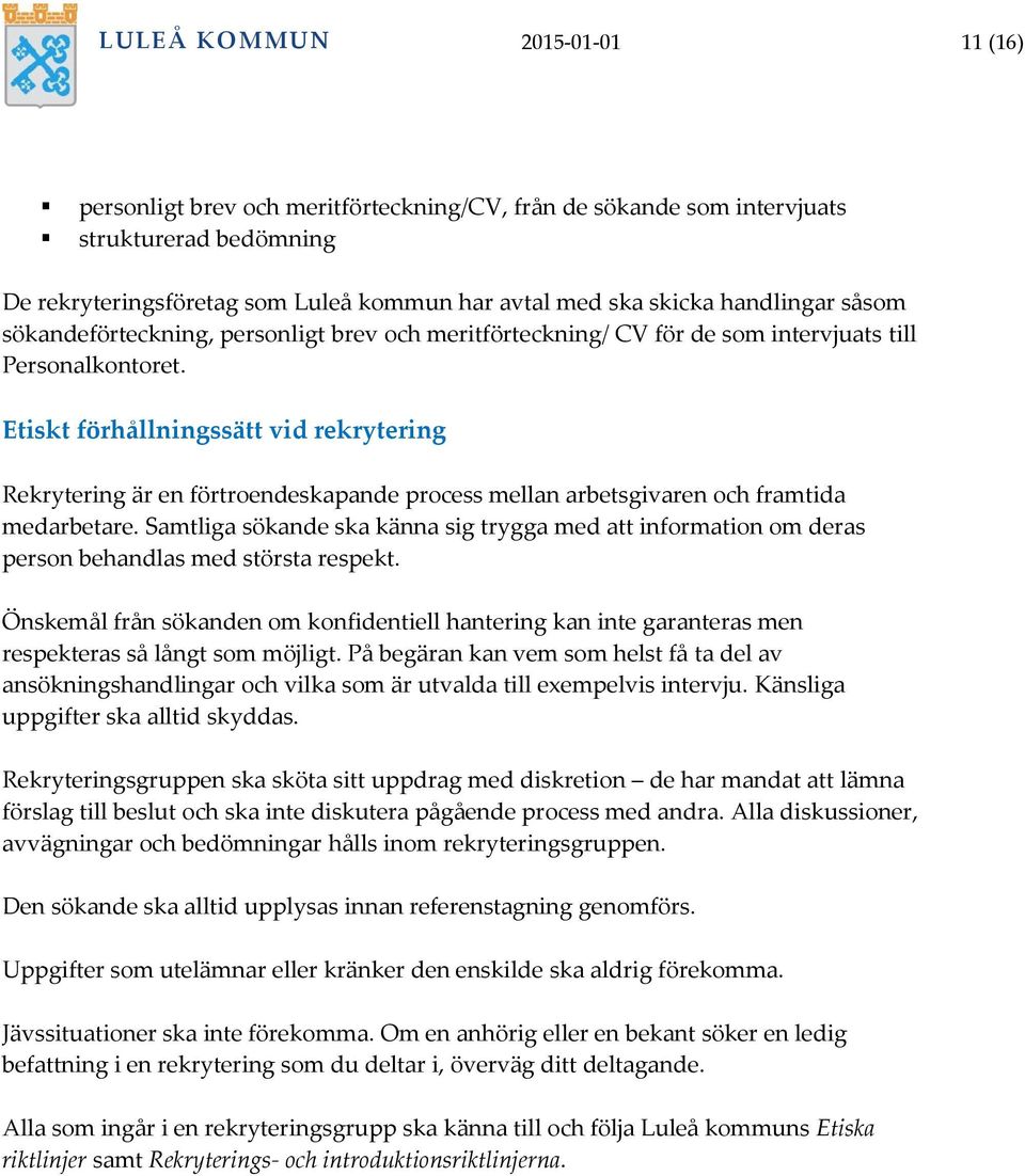 Etiskt förhållningssätt vid rekrytering Rekrytering är en förtroendeskapande process mellan arbetsgivaren och framtida medarbetare.