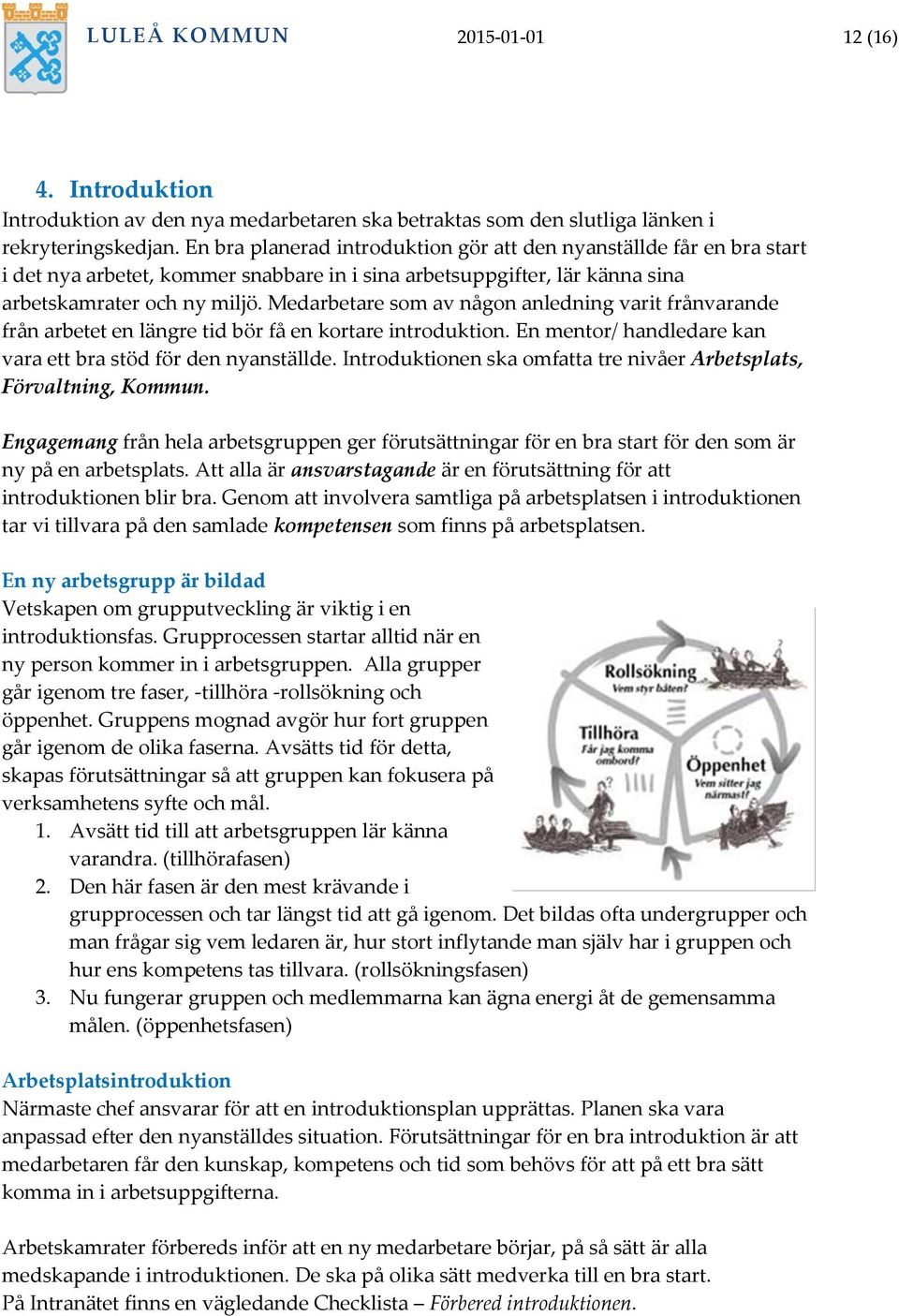 Medarbetare som av någon anledning varit frånvarande från arbetet en längre tid bör få en kortare introduktion. En mentor/ handledare kan vara ett bra stöd för den nyanställde.