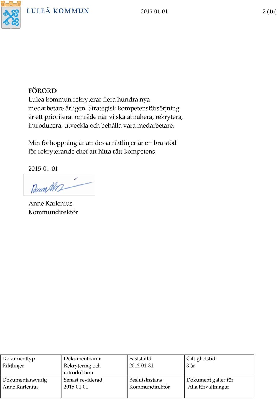 Min förhoppning är att dessa riktlinjer är ett bra stöd för rekryterande chef att hitta rätt kompetens.