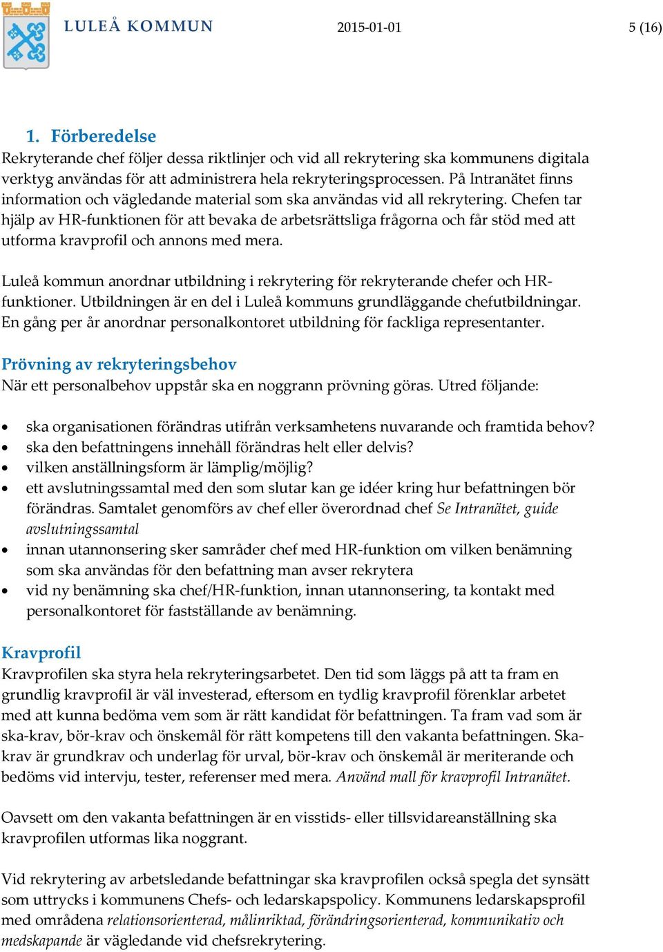 På Intranätet finns information och vägledande material som ska användas vid all rekrytering.