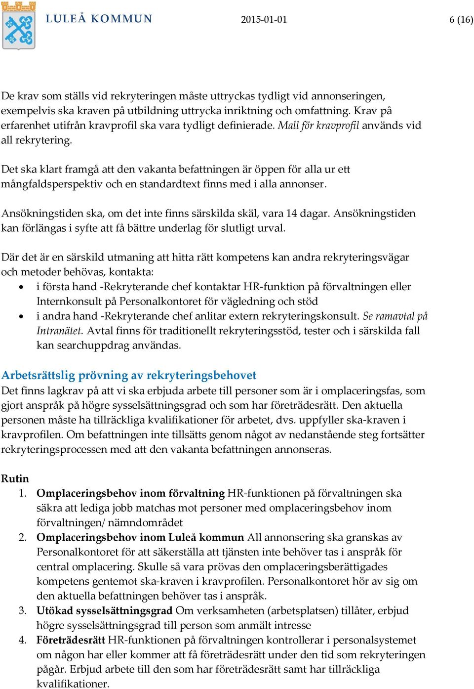 Det ska klart framgå att den vakanta befattningen är öppen för alla ur ett mångfaldsperspektiv och en standardtext finns med i alla annonser.